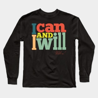 I Can and I Will. Watch Me! Long Sleeve T-Shirt